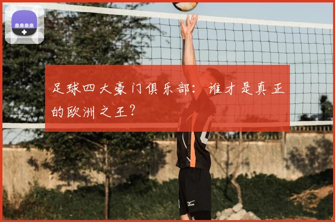 足球四大豪门俱乐部：谁才是真正的欧洲之王？
