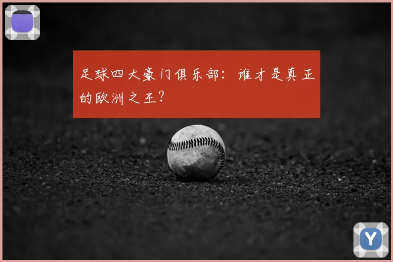 足球四大豪门俱乐部:谁才是真正的欧洲之王?